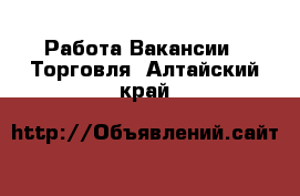 Работа Вакансии - Торговля. Алтайский край